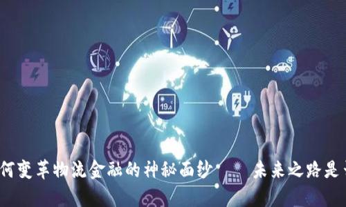 揭开区块链如何变革物流金融的神秘面纱——未来之路是否在我们眼前？