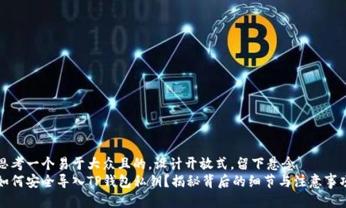 思考一个易于大众且的，设计开放式，留下悬念  
如何安全导入TP钱包私钥？揭秘背后的细节与注意事项