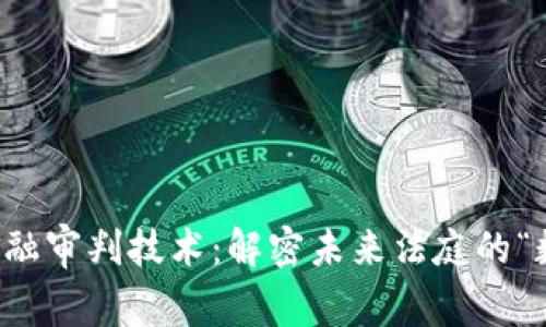 区块链金融审判技术：解密未来法庭的“数字护航”