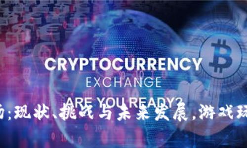 区块链游戏市场：现状、挑战与未来发展，游戏玩家会如何选择？