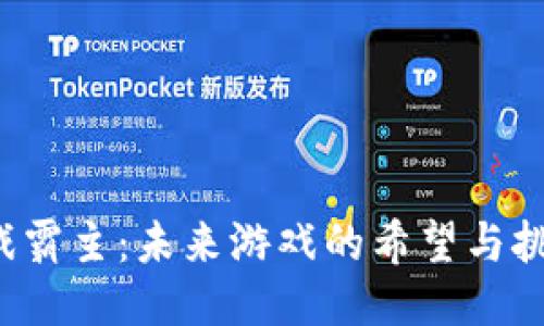 区块链游戏霸主：未来游戏的希望与挑战是什么？