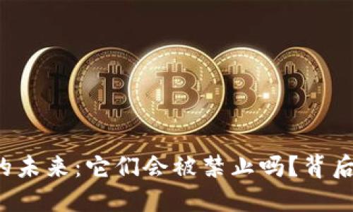 区块链游戏的未来：它们会被禁止吗？背后隐藏着什么？