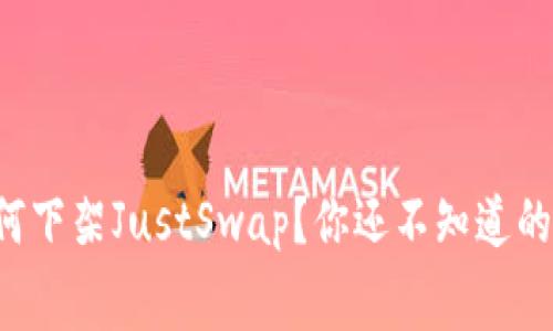 TP钱包为何下架JustSwap？你还不知道的内幕揭秘！