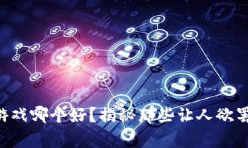 区块链宠物游戏哪个好？揭秘那些让人欲罢不能的选择！