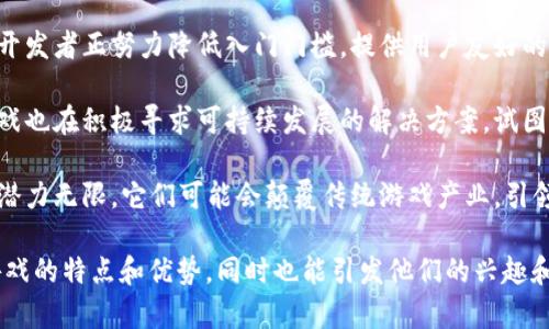 区块链游戏是一种新兴的在线娱乐形式，结合了游戏机制和区块链技术，下面是一些可能的评价语句：

1. **创新体验**：区块链游戏为玩家提供了一种前所未有的游戏体验，结合了去中心化和玩家真正拥有虚拟资产的概念，极大地激发了游戏的乐趣。

2. **真实所有权**：在区块链游戏中，玩家不再是租用资产，而是真正的主人，能够自由交易、出售或转让自己的游戏资产，打破了传统游戏的桎梏。

3. **经济激励**：这些游戏不仅仅是娱乐，玩家可以通过参与游戏获得经济回报，形成了一个全新的数字经济生态圈。

4. **社区互动**：许多区块链游戏强调社区参与，玩家可以通过贡献内容或参与决策来影响游戏的未来发展，这种互动性极大增强了玩家的归属感。

5. **透明性与安全性**：区块链技术的透明性保证了游戏内交易的公正，而去中心化的特性则减少了作弊的可能性，使每位玩家都能在公平的环境中竞技。

6. **新手友好**：虽然区块链游戏充满技术性，但许多开发者正努力降低入门门槛，提供用户友好的界面和教育资源，让更多玩家能轻松上手。

7. **环境关注**：随着环保议题的上升，不少区块链游戏也在积极寻求可持续发展的解决方案，试图在享受游戏乐趣的同时保护我们的地球。

8. **未来潜力**：随着技术的发展，区块链游戏平台的潜力无限，它们可能会颠覆传统游戏产业，引领下一波数字娱乐的浪潮。

通过这些评价语句，可以帮助用户更好地理解区块链游戏的特点和优势，同时也能引发他们的兴趣和探索欲望。