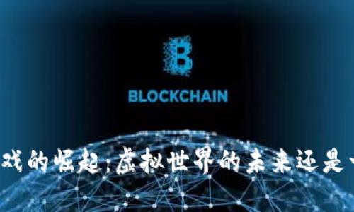 区块链游戏的崛起：虚拟世界的未来还是一场泡沫？