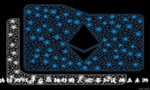 揭秘区块链游戏平台的独特特点：你不知道的未来游戏体验？