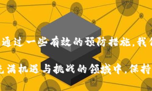 在当今数字化快速发展的环境中，钱包转账错误事件发生的几率也在增加。转账是一项至关重要的金融活动，但偶尔的失误却可能导致资金损失。不少用户在使用TP钱包时，可能会遇到转账错误的情况，心中不禁涌起疑问：我能否找回转错的资金？

1. TP钱包转账的基本原理
数字钱包，如TP钱包，实质上是一个存储加密货币的工具。当用户向其他钱包地址转账时，系统会记录这笔交易并确认其有效性。由于区块链技术的不可更改性，一旦交易被记录，便无法撤回或更改，正如一滴墨水洒在白纸上一样，再也无法抹去。

2. 转账错误的常见原因
在数字钱包中，转账错误多半由以下几种原因造成：
ul
    li输入错误的收款地址：这是最常见的错误之一，用户可能在输入时手滑，导致资金转向错误的地址。/li
    li选择错误的币种：在加密货币钱包中，错选币种也会导致转款失败或资金丢失。/li
    li转账金额超出余额：虽然这种情况不会导致资金转错，但可能会使交易失败，造成不必要的麻烦。/li
/ul

3. 找回转账错误资金的可能性
将资金转账错误后，很多用户会希望能够找回。那么，这种情况是否有可能呢？答案并不简单。
ul
    listrong区块链的不可更改性：/strong一旦交易被网络确认，便不可回滚。这就像一场剧烈的风暴，已经造成的破坏是无法逆转的。/li
    listrong错误的收款地址：/strong如果对方没有访问或使用该钱包，这个地址可能永远“沉睡”。这就像向一个空洞的信箱寄信，无论你多么渴望回应，它都不会回来。/li
    listrong联系客服的机会：/strong一些情况下，交易可能会被失败，或者你可以联系客服进行查询和帮助。虽然成功找回的几率很小，但在绝望中，总有一丝希望的光亮。/li
/ul

4. 如何避免转账错误
在进行数字资产转账时，采取预防措施至关重要：
ul
    listrong仔细核对收款地址：/strong在输入地址时，最好一字不差地逐字确认，以避免任何不必要的错误。/li
    listrong保存交易记录：/strong定期备份你的钱包及其交易记录，这样即使发生错误，也能有所依循。/li
    listrong进行小额测试转账：/strong在进行大额转账时，最好先进行小额测试转账，以确认地址和币种都是正确的。/li
/ul

5. 总结与展望
TP钱包转账错误可能导致的资金损失提醒我们，在进行任何金融交易时，一定要保持谨慎。虽然区块链的特性使交易不可更改，但通过一些有效的预防措施，我们能够大大减少错误发生的频率。未来，随着技术的发展，钱包应用可能会增加更多的安全措施，进一步降低用户转账错误的风险。

在数字货币的世界中，生活像一盒巧克力，充满未知与惊喜，唯有仔细品味，才能尝到最美味的那一口。希望每位用户都能在这个充满机遇与挑战的领域中，保持清醒的头脑，理性消费，快乐投资。