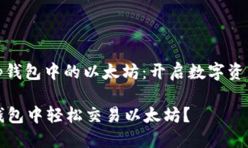 # 交易t p钱包中的以太坊：开启数字资产的新旅程

如何在TP钱包中轻松交易以太坊？