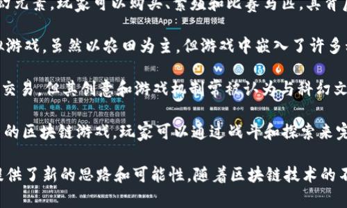 区块链技术与科幻游戏结合的趋势日益增长，许多开发者和团队已经推出了一系列有趣的区块链科幻游戏。以下是一些著名的区块链科幻游戏名字：

1. **Alien Worlds**：在这个游戏中，玩家在不同的星球上进行探索和挖矿，争夺资源，参与生态系统的发展。

2. **Decentraland**：尽管主要是一个虚拟世界，Decentraland提供了科幻主题的土地和资产，玩家可以创建沉浸式的科幻体验。

3. **Star Atlas**：这是一款以太坊区块链上的大规模多人在线游戏，玩家可以在一个充满科幻元素的宇宙中进行探索、战斗和殖民。

4. **Crypto Space Commander**：该游戏融合了策略和冒险，玩家可以建造自己的太空舰队，探索 galaxy 和争夺资源。

5. **Lost Relics**：一个包含区块链元素的动作角色扮演游戏，玩家可以在充满奇幻和科幻元素的世界中探索并获得独特的物品。

6. **Gods Unchained**：这是一款卡牌战斗游戏，虽然不是传统意义上的科幻游戏，但其中包含许多科幻元素和主题。

7. **Zed Run**：这个马匹赛跑游戏结合了区块链和科幻元素，玩家可以购买、繁殖和比赛马匹，其背后有独特的故事设定。

8. **My Neighbor Alice**：一个开放世界的建筑和模拟游戏，虽然以农田为主，但游戏中嵌入了许多科幻和幻想的元素。

9. **CryptoKitties**：虽然主要是关于数字猫的养成与交易，但其创意和游戏机制常被认为与科幻文化有联系。

10. **Sipher**：这是一款带有科幻冒险和角色扮演元素的区块链游戏，玩家可以通过战斗和探索来完成任务并获得奖励。

这些游戏不仅吸引了众多玩家，也为区块链技术的应用提供了新的思路和可能性。随着区块链技术的不断发展，我们可以期待未来会出现更多创新的科幻游戏。