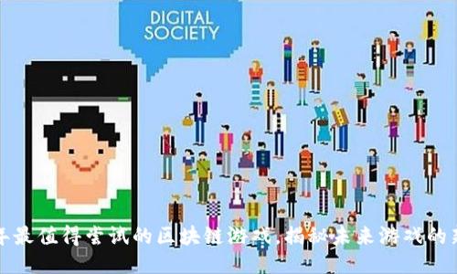 2023年最值得尝试的区块链游戏，揭秘未来游戏的新潮流！