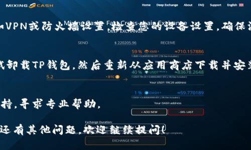 “TP钱包显示没有网络”这个问题可能涉及多个原因，下面是一些可能的解决方案和步骤，帮助您排查和解决这个问题。

### 可能原因和解决方案

#### 1. 网络连接问题
- **检查您的网络连接**：首先，确保您的手机或设备已经连接到互联网。您可以尝试打开浏览器，访问一个网页来测试网络是否正常。
- **重新连接Wi-Fi或移动数据**：如果您使用的是Wi-Fi，尝试断开再重新连接。有时Wi-Fi信号不稳定会导致应用无法正常联网。如果您使用的是移动数据，确保数据连接已开启。

#### 2. TP钱包服务器问题
- **服务器维护或故障**：很可能是TP钱包的服务器正在进行维护或遇到故障。您可以访问TP钱包的官方社交媒体页面或论坛，查看是否有相关的公告。

#### 3. 应用缓存问题
- **清除应用缓存**：有时候缓存会导致应用无法正常工作。您可以尝试进入设备的设置，找到TP钱包应用，清除缓存。

#### 4. 更新应用程序
- **检查是否有更新**：确保您的TP钱包是最新版本。前往应用商店检查更新，并下载安装最新版本。

#### 5. 设备设置问题
- **检查设备的网络设置**：某些设备可能会有网络设置问题，比如VPN或防火墙设置。检查您的设备设置，确保没有限制TP钱包的网络访问。

#### 6. 重新安装应用
- **卸载并重新安装TP钱包**：如果以上方法都无法解决问题，尝试卸载TP钱包，然后重新从应用商店下载并安装。

### 其他帮助和支持
如果经过上述步骤仍然无法解决问题，您可以联系TP钱包的客服支持，寻求专业帮助。

希望这些信息能帮助您解决“TP钱包显示没有网络”的问题。如果您还有其他问题，欢迎继续提问！