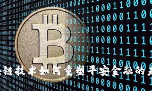 区块链技术如何重塑平安金融的未来？