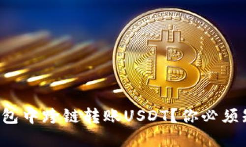 如何在TP钱包中跨链转账USDT？你必须知道的技巧！