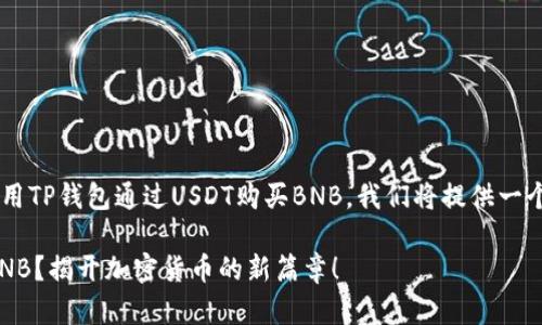 为了帮助您更好地理解如何使用TP钱包通过USDT购买BNB，我们将提供一个详细的指南。请参见以下内容：

如何在TP钱包中用USDT购买BNB？揭开加密货币的新篇章！