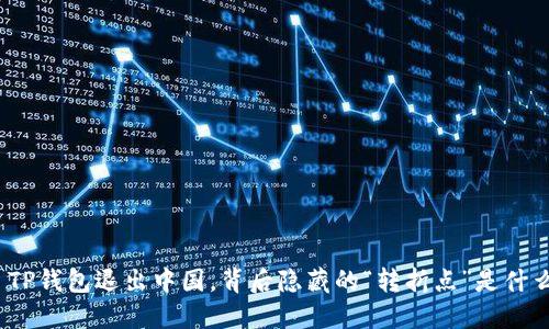 : TP钱包退出中国，背后隐藏的“转折点”是什么？