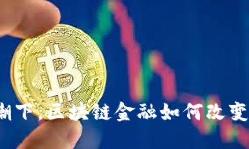 在数字化浪潮下，区块链金融如何改变我们的生活？