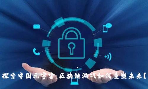 探索中国元宇宙：区块链游戏如何重塑未来？