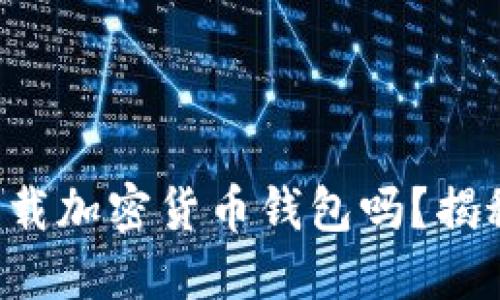 你知道如何安全下载加密货币钱包吗？揭秘背后的必知技巧！