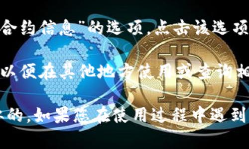 在TP钱包（TokenPocket）中查看合约地址的步骤如下：

1. **打开TP钱包应用**：确保您已经下载并安装了TP钱包应用，并且已经登录您的账户。

2. **选择您要查看的Token**：在钱包首页，找到并点击您想查看合约地址的代币。如果您没有找到相关代币，可以通过“添加代币”功能搜索。

3. **查看代币详情**：点击代币后，会进入该代币的详细信息页面。在此页面上，您可以看到代币的简介、余额等信息。

4. **找到合约地址**：在代币详情页面，通常会有“合约地址”或“合约信息”的选项。点击该选项，可以查看该代币的合约地址。有时，合约信息可能在页面的下方。

5. **复制合约地址**：如果需要，您可以长按合约地址进行复制，以便在其他地方使用或查询相关信息。

请注意，不同版本的TP钱包界面可能有所不同，但大致流程是相似的。如果您在使用过程中遇到任何问题，可以参考TP钱包的官方帮助文档或客服支持。