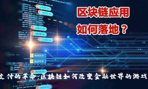 未来支付的革命：区块链如何改变金融世界的游戏规则？