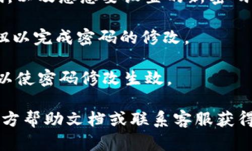 要修改TP钱包的密码，请按照以下步骤进行操作：

1. **打开TP钱包应用**：首先，在您的设备上找到并打开TP钱包应用。

2. **登录账户**：使用当前密码登录您的TP钱包账户。如果您忘记了密码，可能需要使用找回密码的功能。

3. **进入设置**：登录后，通常在应用的右下角会有一个“设置”或者“个人中心”的选项，点击进入。

4. **选择安全设置**：在设置菜单中找到“安全设置”或类似的选项。

5. **修改密码**：在安全设置中，您应该能找到“修改密码”或“更改密码”的选项。点击进入。

6. **输入当前密码和新密码**：根据提示输入您的当前密码，以及您想要设置的新密码。确保新密码符合TP钱包的安全要求，例如长度、特殊字符等。

7. **确认修改**：确认输入无误后，点击“确定”或“提交”按钮以完成密码的修改。

8. **重启应用**：某些情况下，您可能需要重启TP钱包应用以使密码修改生效。

如果在修改密码过程中遇到任何问题，建议查阅TP钱包的官方帮助文档或联系客服获得进一步支持。