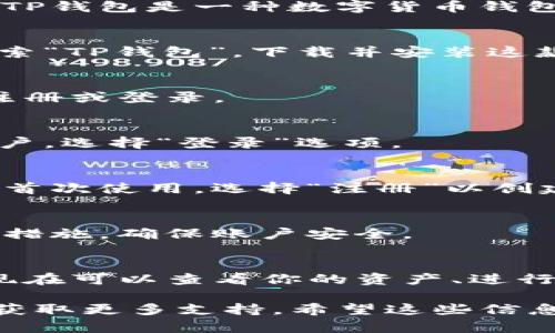 在这里，我可以为你提供有关“TP钱包如何登入”的一些基本步骤。TP钱包是一种数字货币钱包，支持多种区块链。要成功登入TP钱包，你可以按照以下步骤操作：

步骤一：下载TP钱包
首先，在你的手机应用商店（如Apple Store或Google Play）中搜索“TP钱包”，下载并安装这款应用。

步骤二：打开TP钱包
安装完成后，点击应用图标打开TP钱包。你将看到欢迎界面，准备注册或登录。

步骤三：选择登录方式
在主界面上，你会看到“登录”或“导入钱包”等选项。如果你已有账户，选择“登录”选项。

步骤四：输入账户信息
输入你的钱包地址或手机号，以及相关的密码进行登录。如果你是首次使用，选择“注册”以创建新账户。

步骤五：安全验证
根据应用的要求，可能需要进行安全验证，如短信验证或其他安全措施，确保账户安全。

步骤六：成功登入
完成上述步骤后，如果信息无误，你应该能够成功登入TP钱包。你现在可以查看你的资产、进行转账等操作。

如果存在任何特定问题，建议查阅TP钱包的官方网站或联系客服获取更多支持。希望这些信息能帮助你顺利登入TP钱包！