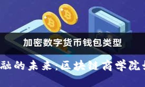 揭秘供应链金融的未来：区块链商学院如何重塑商界？
