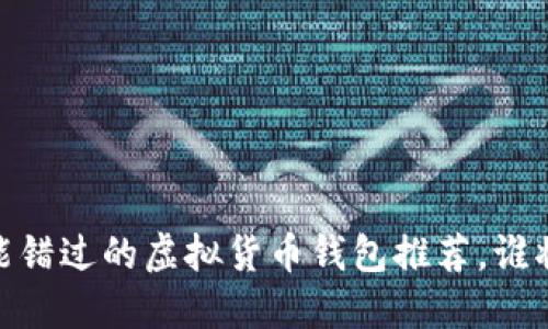 探索未来：你绝对不能错过的虚拟货币钱包推荐，谁将成为你的理财助手？