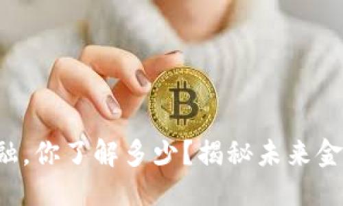 全新  
区块链金融，你了解多少？揭秘未来金融的秘密！