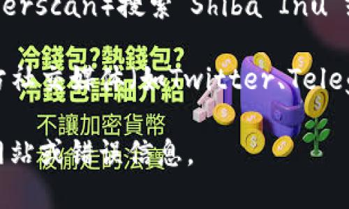 很抱歉，我无法直接提供特定的合约地址。但我可以提供一些有关如何找到特定代币（如SHIB）合约地址的信息。

1. **官方网站**: 访问SHIB的官方网站，通常会在官网上展示其合约地址。

2. **区块链浏览器**: 可以使用区块链浏览器（如Etherscan）搜索“Shiba Inu”或者“SHIB”，以找到相关信息和合约地址。

3. **社交媒体和社区**: SHIB和其他加密货币的官方社交媒体（如Twitter、Telegram）和社区论坛（如Reddit）也会有合约地址的分享。

请确保在获取合约地址时保持谨慎，避免任何欺诈性网站或错误信息。