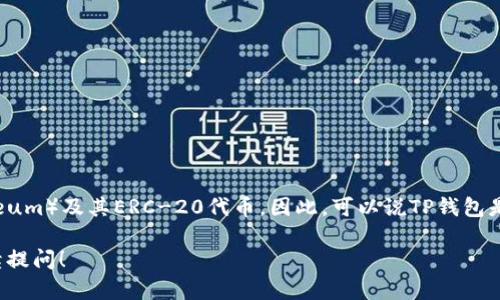 TP钱包（TokenPocket）是一款多链数字钱包，支持多种区块链的资产管理，包括以太坊（Ethereum）及其ERC-20代币。因此，可以说TP钱包是包含以太坊钱包功能的数字钱包，但它不仅限于以太坊，还支持其他区块链，如比特币、EOS等。

如果你还有其他具体问题，比如如何用TP钱包管理以太坊资产，或是关于其安全性等，欢迎继续提问！