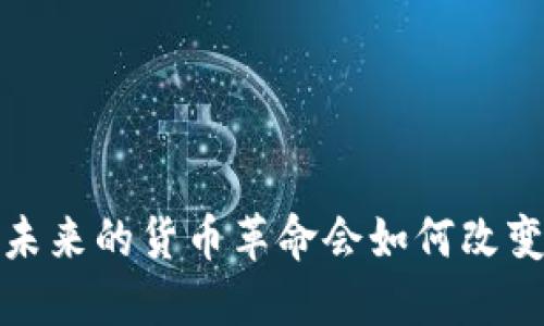 区块链金融：未来的货币革命会如何改变我们的生活？