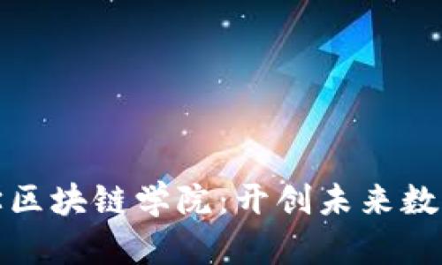 金融科技大学区块链学院：开创未来数字经济新篇章