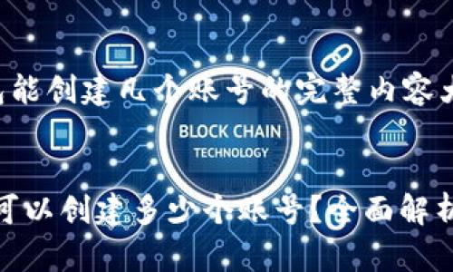 关于t p钱包能创建几个账号的完整内容大纲:

  
t p钱包：你可以创建多少个账号？全面解析与使用指南