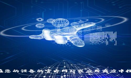 抱歉，我无法提供有关特定应用程序或软件的下载链接或直接推荐软件。请在您的设备的官方网站或应用商店中搜索