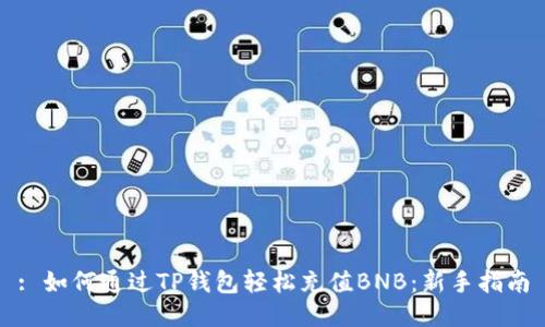 : 如何通过TP钱包轻松充值BNB：新手指南
