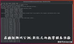 区块链游戏公测：新纪元的数字娱乐体验