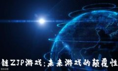   区块链ZJP游戏：未来游戏的颠覆性力量