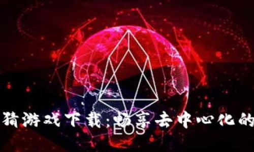 区块链竞猜游戏下载:畅享去中心化的游戏体验