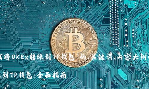 下面是一个关于“如何将OKEx转账到TP钱包”的、关键词、内容大纲以及问题的详细内容。

如何轻松将OKEx转账到TP钱包：全面指南