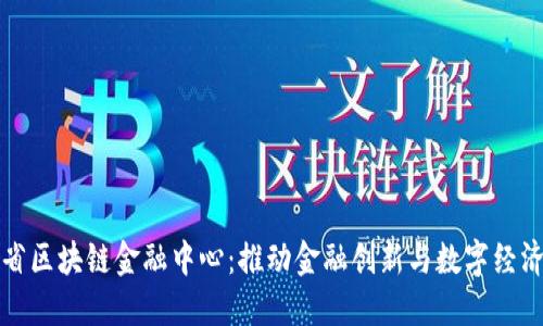山东省区块链金融中心：推动金融创新与数字经济发展