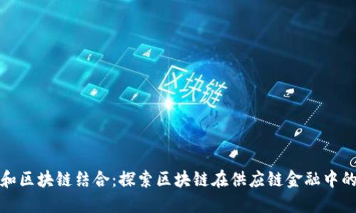 金融和区块链结合：探索区块链在供应链金融中的潜力