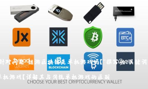 下面是按照您的要求，针对问题“链游区块链是单机游戏吗？”撰写的、关键词、内容大纲和相关问题。

链游区块链是否属于单机游戏？详解其与传统单机游戏的区别