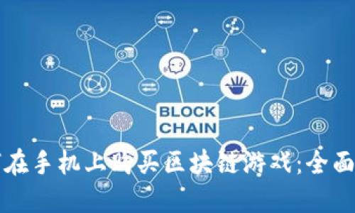 如何在手机上购买区块链游戏：全面指南