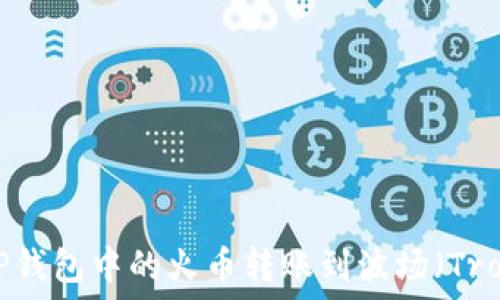   
如何将TP钱包中的火币转账到波场（Tron）账户？