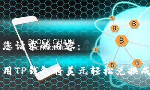 以下是您请求的内容：

如何利用TP钱包将美元轻松兑换成人民币