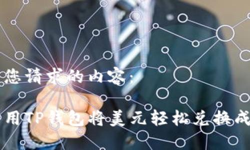 以下是您请求的内容：

如何利用TP钱包将美元轻松兑换成人民币