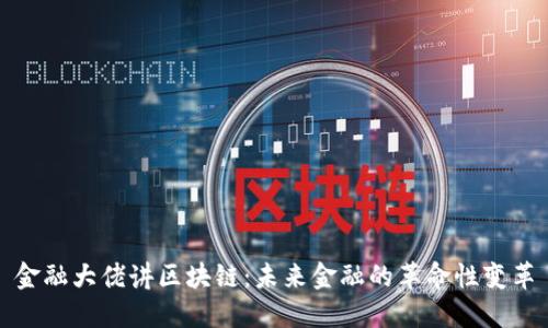 金融大佬讲区块链：未来金融的革命性变革