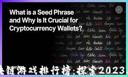 
以太坊区块链游戏排行榜：探索2023年最佳游戏